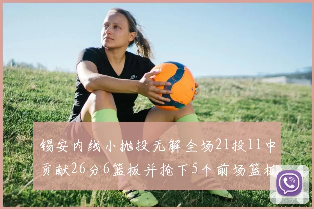 锡安内线小抛投无解全场21投11中贡献26分6篮板并抢下5个前场篮板