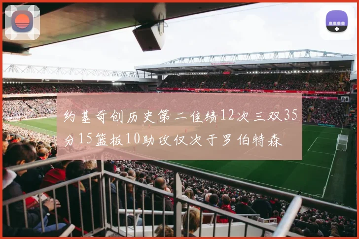约基奇创历史第二佳绩12次三双35分15篮板10助攻仅次于罗伯特森