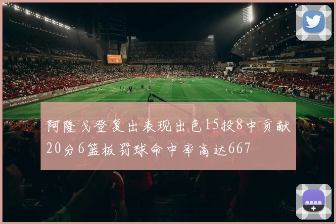 阿隆戈登复出表现出色15投8中贡献20分6篮板罚球命中率高达667