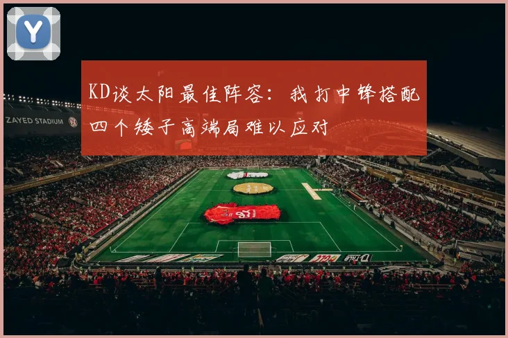 KD谈太阳最佳阵容：我打中锋搭配四个矮子高端局难以应对