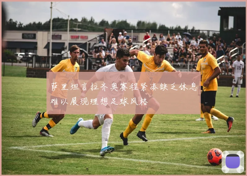 萨里坦言拉齐奥赛程紧凑缺乏休息难以展现理想足球风格