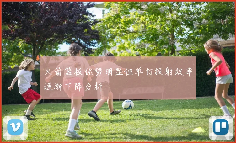 火箭篮板优势明显但单打投射效率逐渐下降分析