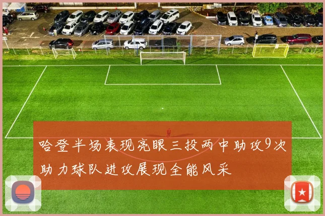 哈登半场表现亮眼三投两中助攻9次助力球队进攻展现全能风采